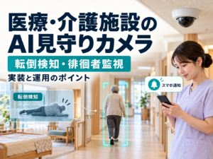 医療・介護施設のAI見守りカメラ｜転倒検知・徘徊者監視の実装と運用